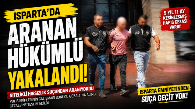 Isparta&rsquo;da Aranan H&uuml;k&uuml;ml&uuml; Yakalandı