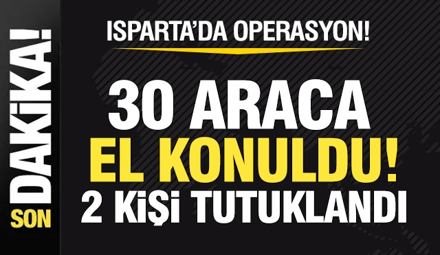 Isparta’da "Change Oto" Operasyonu: 30 Araca El Konuldu, 2 Kişi Tutuklandı