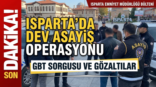 ISPARTA&rsquo;DA DEV ASAYİŞ OPERASYONU