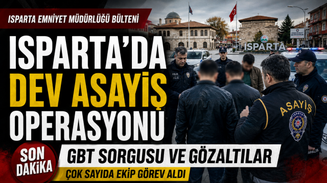 ISPARTA&rsquo;DA DEV ASAYİŞ OPERASYONU