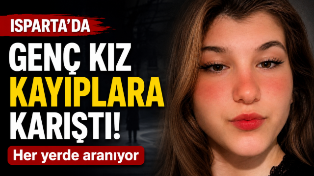 Isparta&rsquo;da Gen&ccedil; Kızdan G&uuml;nlerdir Haber Alınamıyor