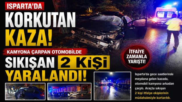 ​Isparta&rsquo;da Korkutan Kaza: Kamyona &Ccedil;arpan Otomobilde Sıkışan 2 Kişi Yaralandı