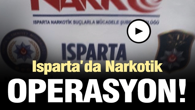  Isparta’da narkotik operasyon!