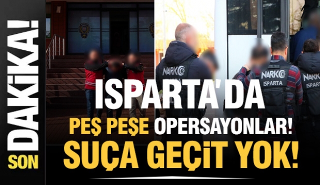 Isparta’da Narkotik ve Asayiş Birimlerinden Peş Peşe Başarılı Operasyonlar