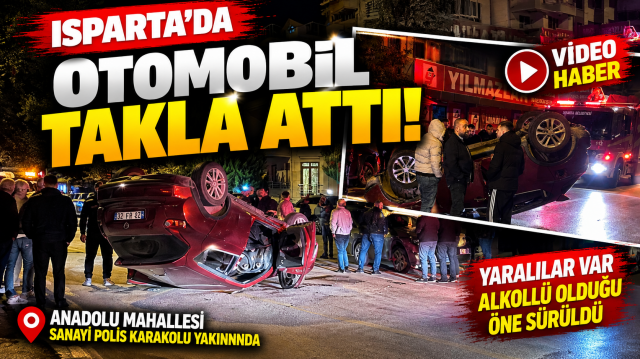 Isparta’da otomobil takla attı: Yaralılar var