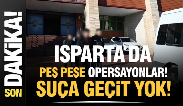 ISPARTA&rsquo;DA  PEŞ PEŞE OPERASYONLARDA &Ccedil;OK SAYIDA Ş&Uuml;PHELİ YAKALANDI