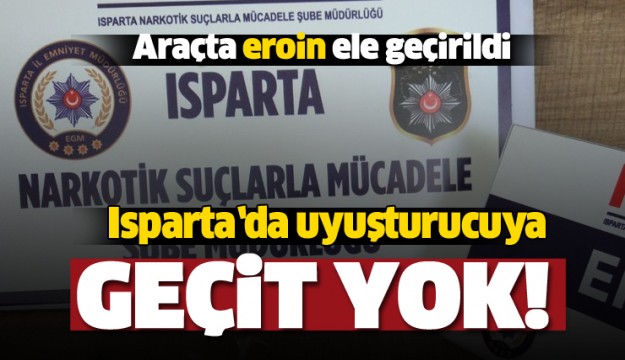  Isparta’da polisin durdurduğu araçta eroin ele geçirildi