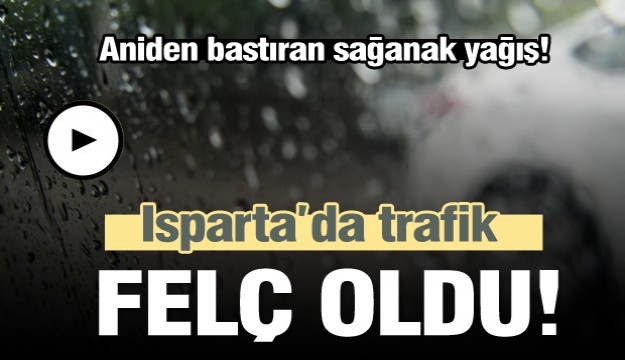 Isparta’da sağanak yağış hayatı durma noktasına getirdi 
