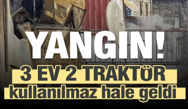 Isparta’da yangın: 3 ev, 2 traktör kullanılmaz hale geldi 