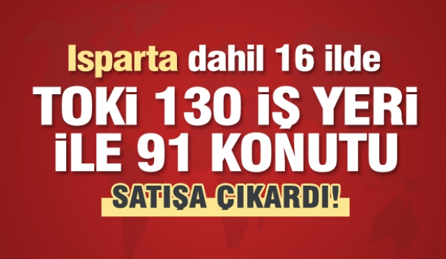 Isparta dahil TOKİ 130 iş yeri ile 91 konutu satışa çıkardı