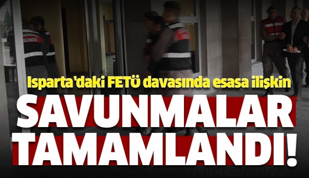 Isparta’daki FETÖ davasında esasa ilişkin savunmalar tamamlandı