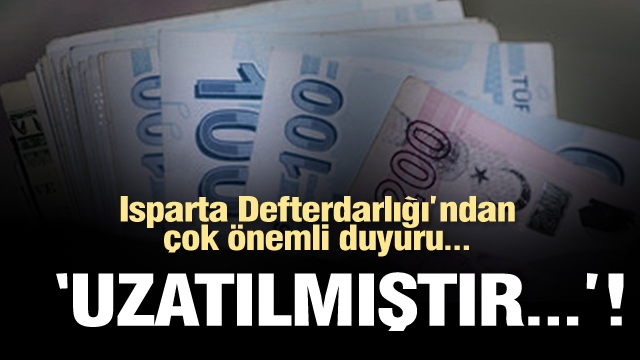 Isparta defterdarlığından çok önemli duyuru! ''UZATILMIŞTIR...!'