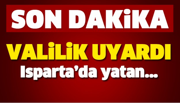 ISPARTA DİKKAT! VALİLİK UYARDI