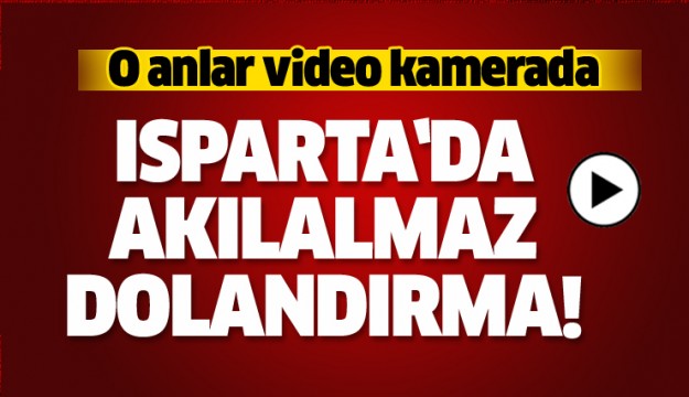 ISPARTA DOLANDIRICILIK OLAYI VİDEO HABER