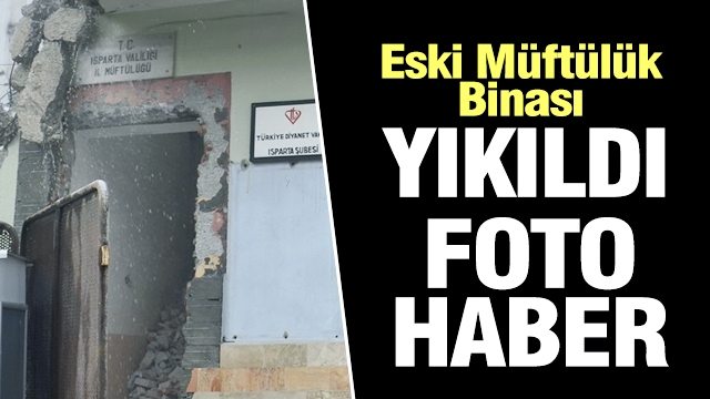 ISPARTA ESKİ MÜFTÜLÜK BİNASI BÖYLE YIKILDI