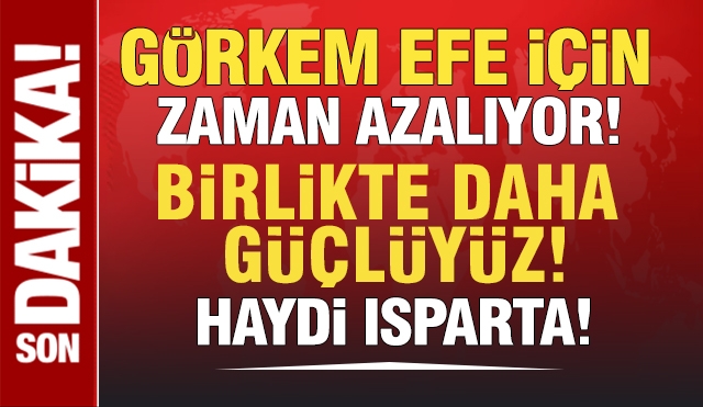 Isparta Görkem Efe İçin Tek Yürek Olmaya Devam Ediyor!