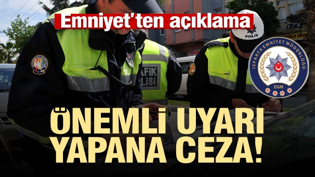 Isparta İl Emniyet Müdürlüğü'nden çok önemli duyuru! Uymanaya ceza...