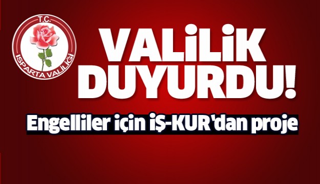 ISPARTA İŞ-KUR'DAN ENGELLİLER İÇİN PROJE