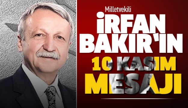 ISPARTA MİLLETVEKİLİ İRFAN BAKIR'IN 10 KASIM MESAJI