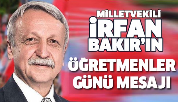 ISPARTA MİLLETVEKİLİ İRFAN BAKIR'IN ÖĞRETMENLER GÜNÜ MESAJI