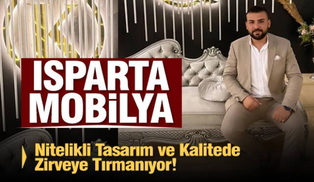 Isparta Mobilya, Nitelikli Tasarım ve Kalitede Zirveye Tırmanıyor!