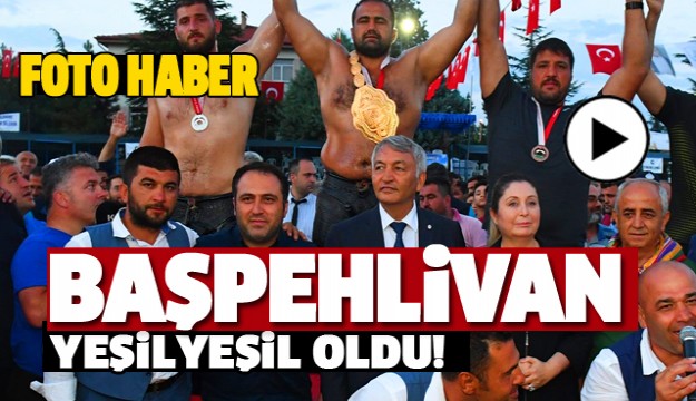 ISPARTA’NIN BAŞPEHLİVANI YEŞİL YEŞİL