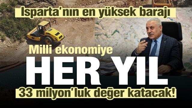 ISPARTA’NIN EN YÜKSEK BARAJI 
MİLLİ EKONOMİYE HER YIL 33 MİLYON’LUK DEĞER KATACAK