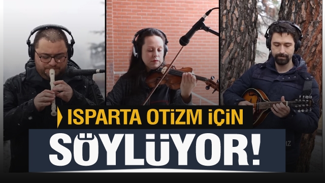 ISPARTA OTİZM İÇİN SÖYLÜYOR!