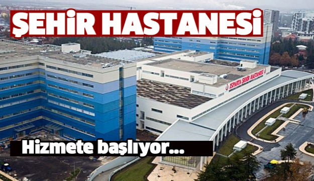 ISPARTA ŞEHİR HASTANESİ HİZMETE BAŞLADI