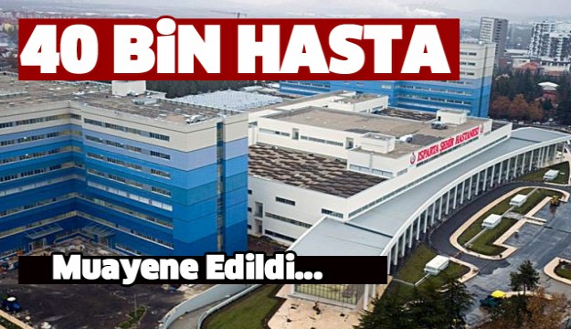 ISPARTA ŞEHİR HASTANESİ'DE 40 BİN HASTA MUAYENE EDİLDİ