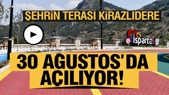 Isparta Şehrinin terası Kirazlıdere Zafer Bayramı’nda açılıyor