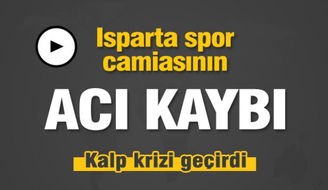 Isparta spor camiası bir değerini daha kaybetti