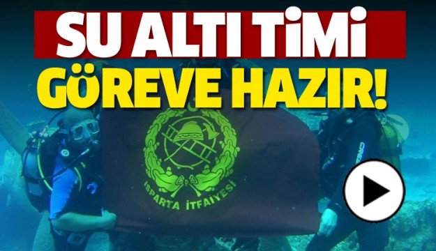 ISPARTA SU ALTI TİMİ GÖREVE HAZIR