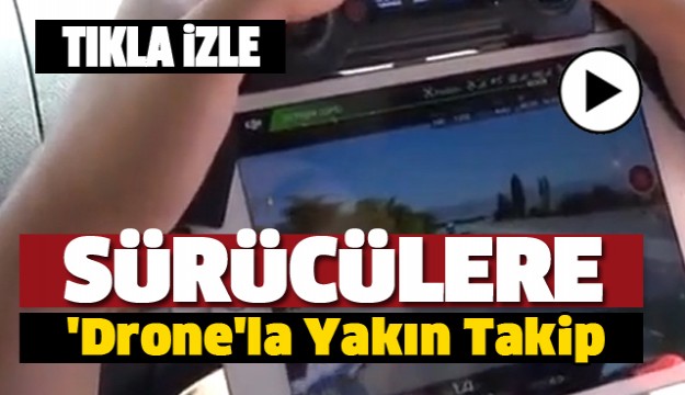 Isparta'da Sürücülere 'Drone'la Yakın Takip