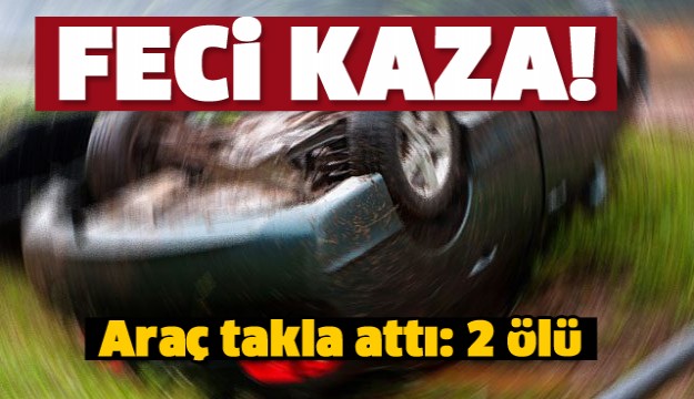 ISPARTA TRAFİK KAZASI ARAÇ TAKLA ATTI 2 ÖLÜ