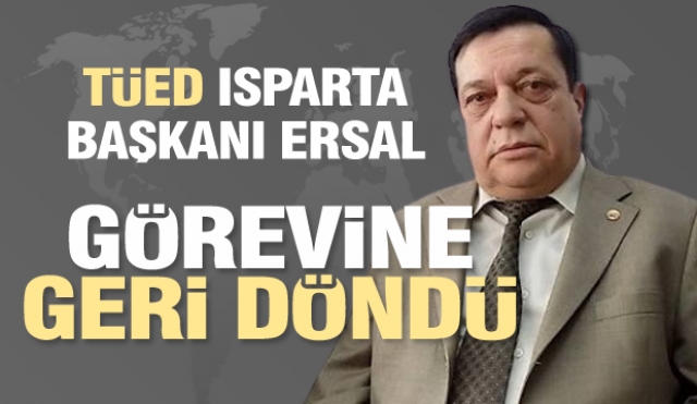 Isparta TÜED Başkanı Ersal Görevine Geri Döndü!