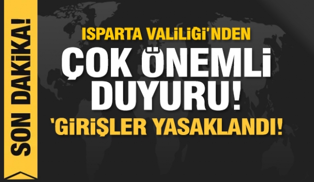 Isparta Valiliği duyurdu: girişler yasaklandı