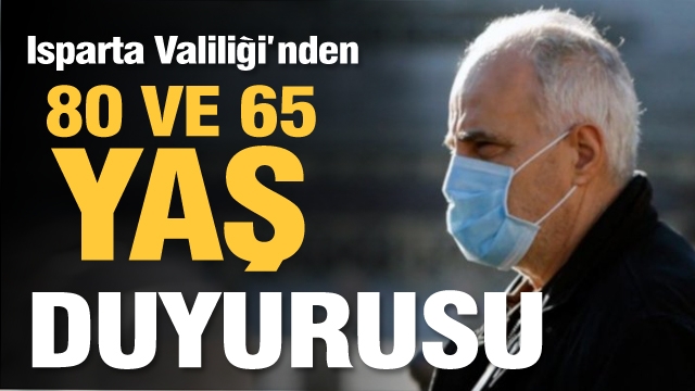 ISPARTA VALİLİĞİNDEN 80 VE 65 YAŞ  DUYURUSU