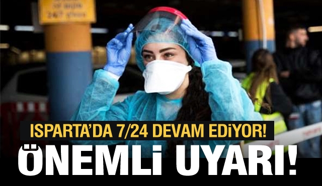 ISPARTA VALİLİĞİ'NDEN ÖNEMLİ UYARI! 7/24 DEVAM EDİYOR...
