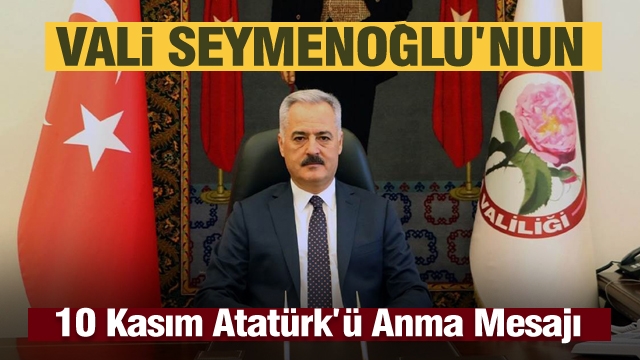 Isparta Valisi Ömer Seymenoğlu’nun
10 Kasım Atatürk’ü Anma Mesajı