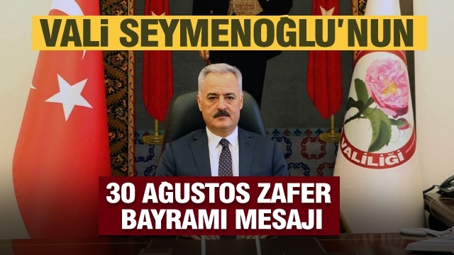 ​ISPARTA VALİSİ ÖMER SEYMENOĞLU’NUN 30 AĞUSTOS
ZAFER BAYRAMI MESAJI