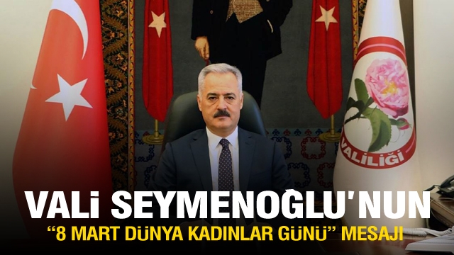 ISPARTA VALİSİ ÖMER SEYMENOĞLU’NUN
“8 MART DÜNYA KADINLAR GÜNÜ” MESAJI