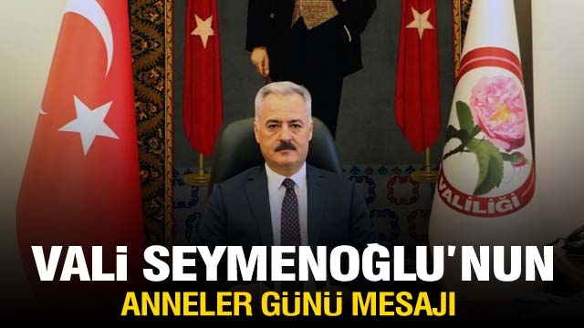 Isparta Valisi Ömer SEYMENOĞLU’nun Anneler Günü Mesajı