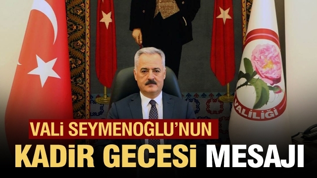 Isparta Valisi Ömer SEYMENOĞLU’nun
Kadir Gecesi Mesajı