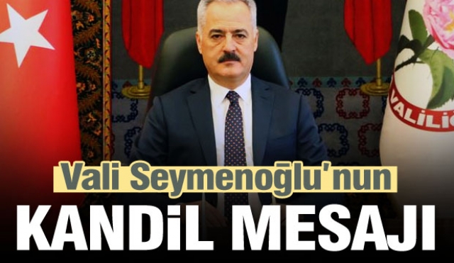 ​ISPARTA VALİSİ ÖMER SEYMENOĞLU’NUN REGAİP KANDİLİ MESAJI