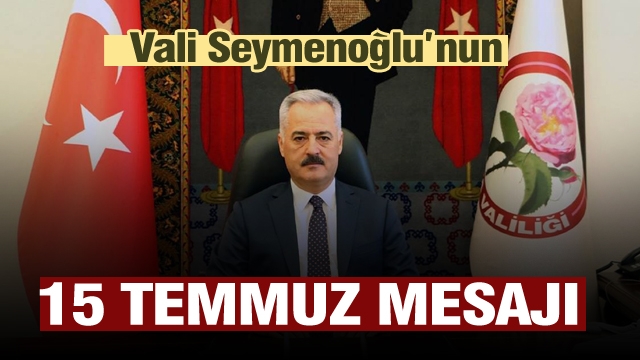 ISPARTA VALİSİ SEYMENOĞLU’NUN 15 TEMMUZ MESAJI