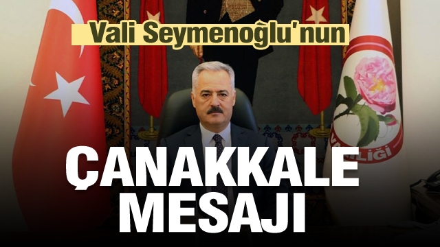 ISPARTA VALİSİ SEYMENOĞLU’NUN 18 MART ŞEHİTLER GÜNÜ MESAJI