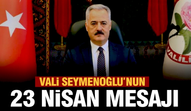 Isparta Valisi Seymenoğlu'nun 23 Nisan Mesajı