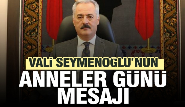 Isparta Valisi Seymenoğlu'nun Anneler Günü mesajı