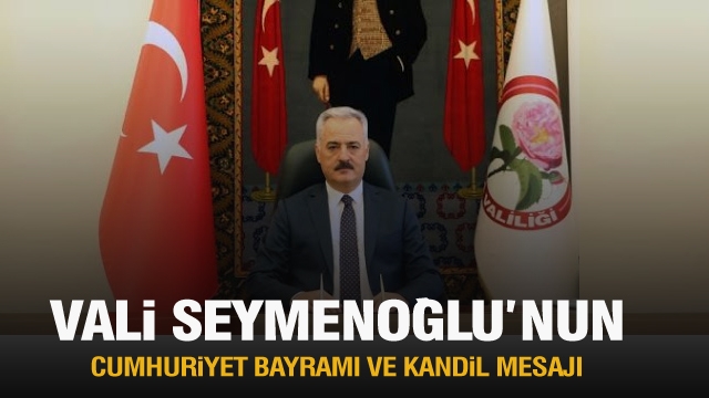 ISPARTA VALİSİ SEYMENOĞLU'NUN CUMHURİYET BAYRAMI VE KANDİL MESAJI
